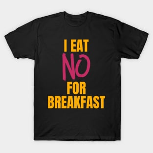 I Eat No for Breakfast T-Shirt